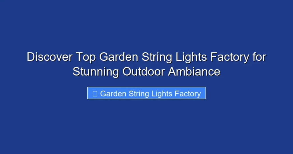 Discover Top Garden String Lights Factory for Stunning Outdoor Ambiance