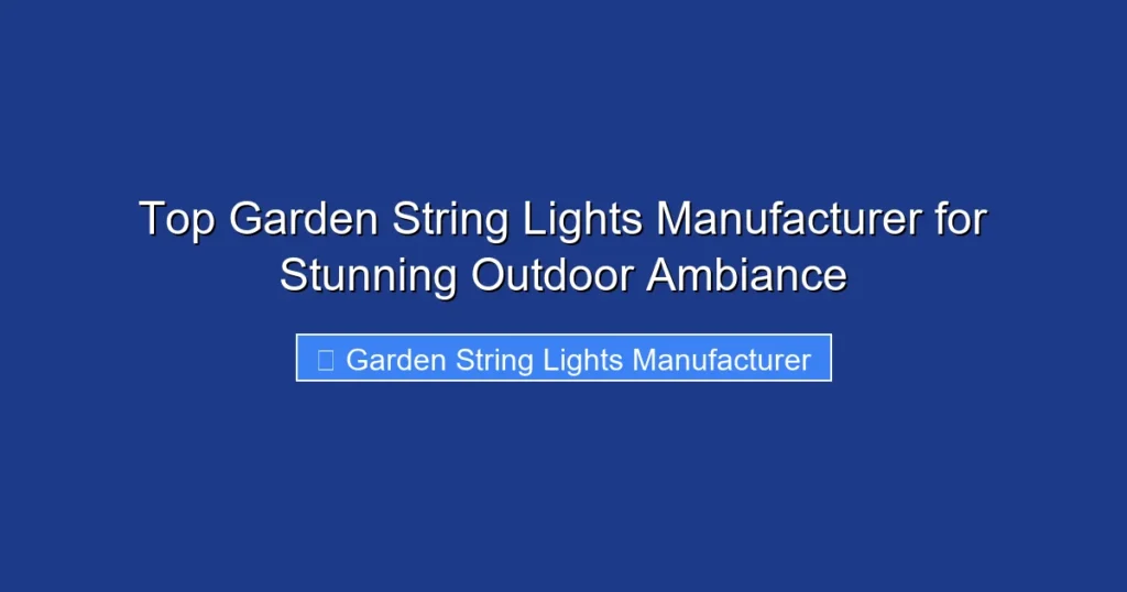 Top Garden String Lights Manufacturer for Stunning Outdoor Ambiance