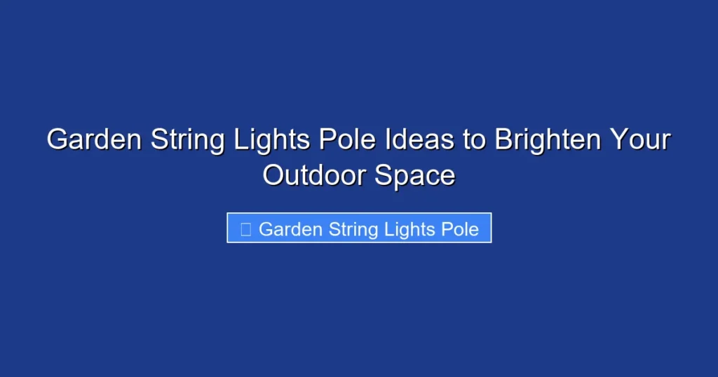 Garden String Lights Pole Ideas to Brighten Your Outdoor Space