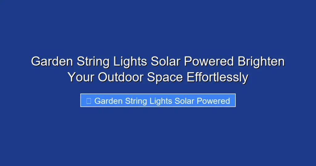 Garden String Lights Solar Powered Brighten Your Outdoor Space Effortlessly