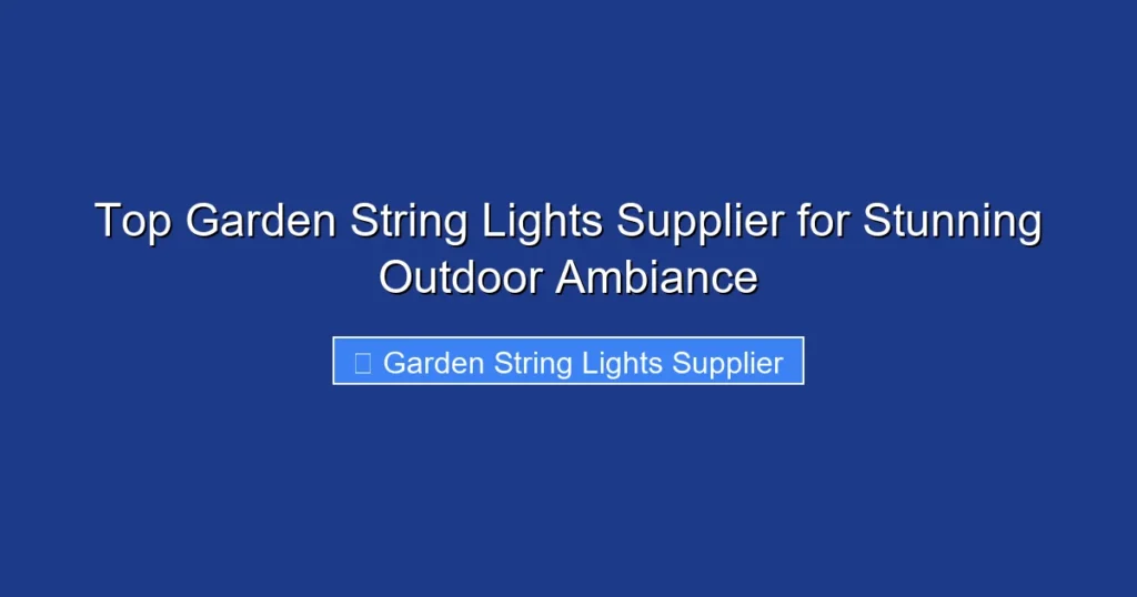 Top Garden String Lights Supplier for Stunning Outdoor Ambiance