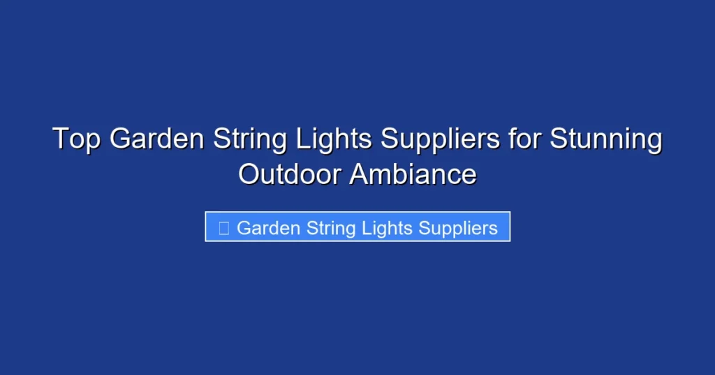 Top Garden String Lights Suppliers for Stunning Outdoor Ambiance