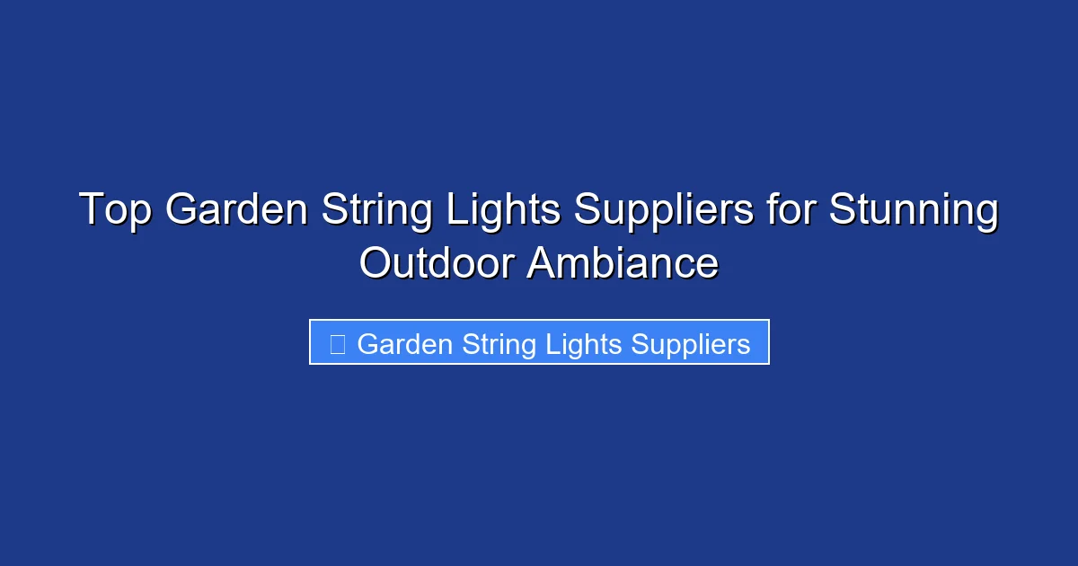 Top Garden String Lights Suppliers for Stunning Outdoor Ambiance