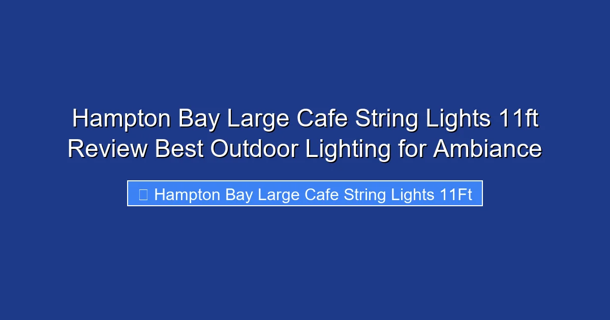 Hampton Bay Large Cafe String Lights 11ft Review Best Outdoor Lighting for Ambiance