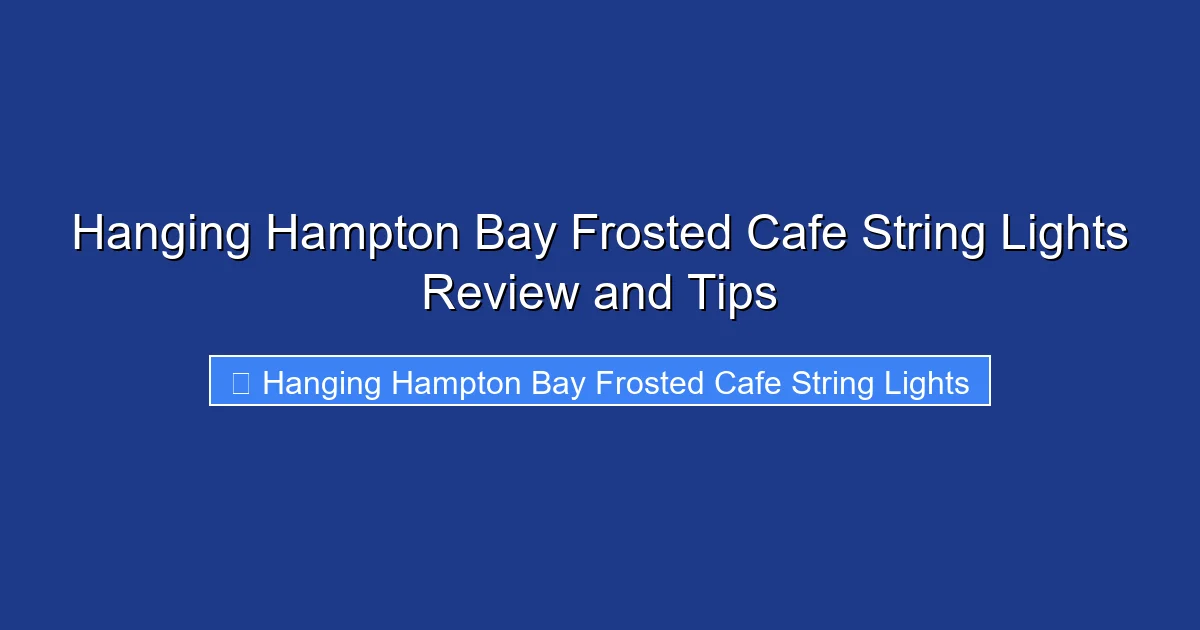 Hanging Hampton Bay Frosted Cafe String Lights Review and Tips