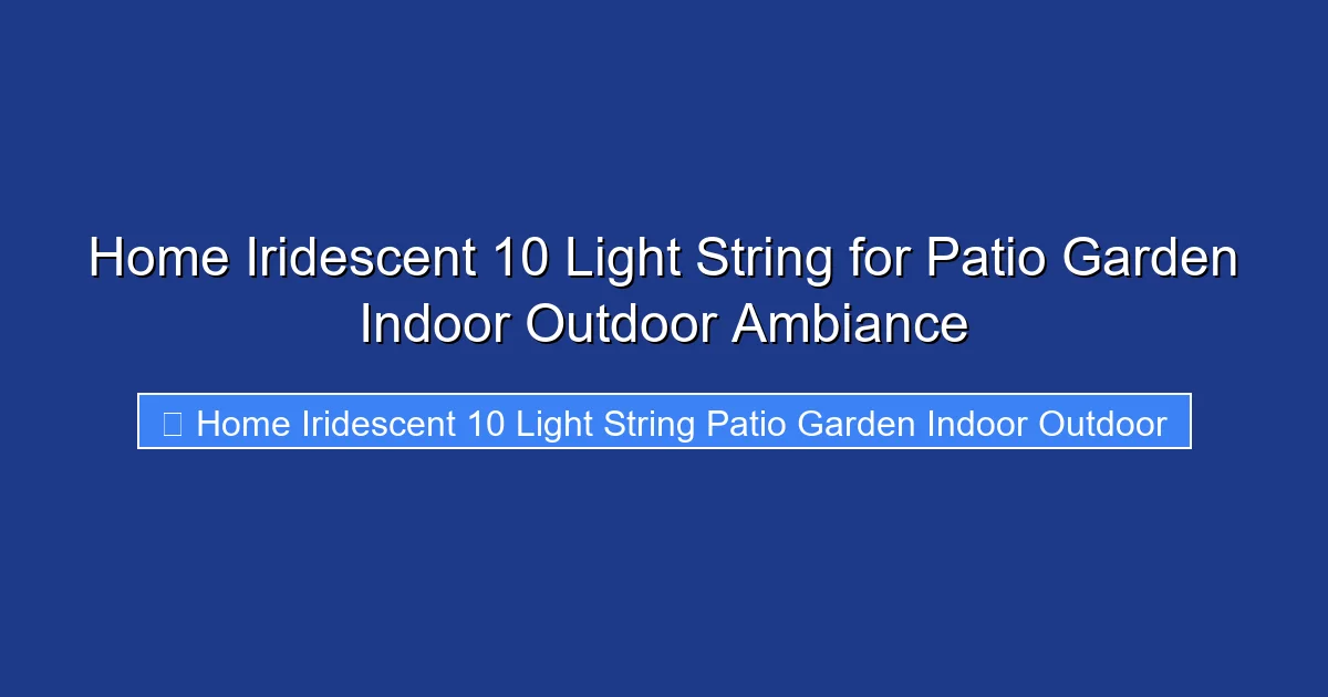 Home Iridescent 10 Light String for Patio Garden Indoor Outdoor Ambiance