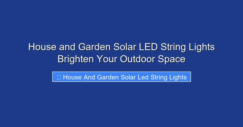 House and Garden Solar LED String Lights Brighten Your Outdoor Space