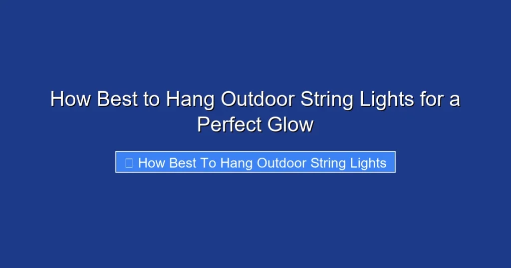 How Best to Hang Outdoor String Lights for a Perfect Glow