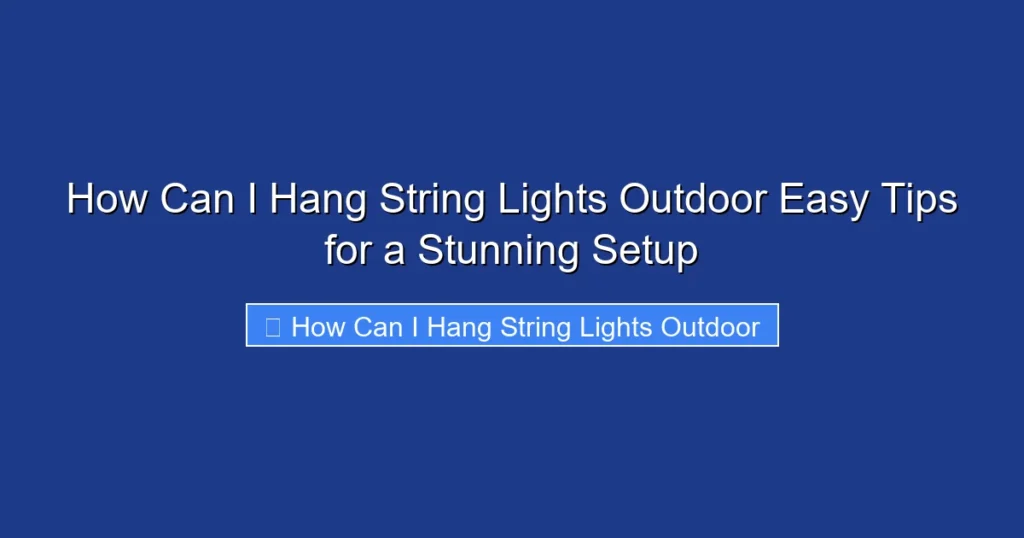 How Can I Hang String Lights Outdoor Easy Tips for a Stunning Setup