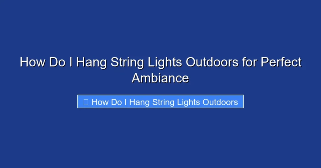 How Do I Hang String Lights Outdoors for Perfect Ambiance