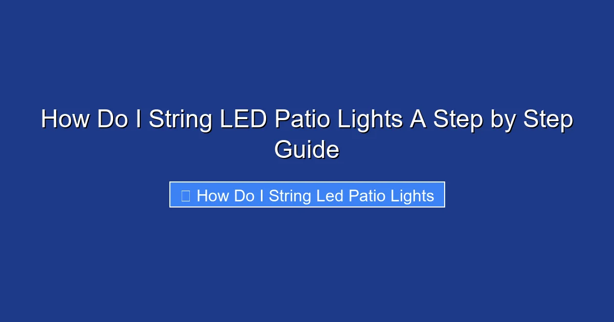 How Do I String LED Patio Lights A Step by Step Guide
