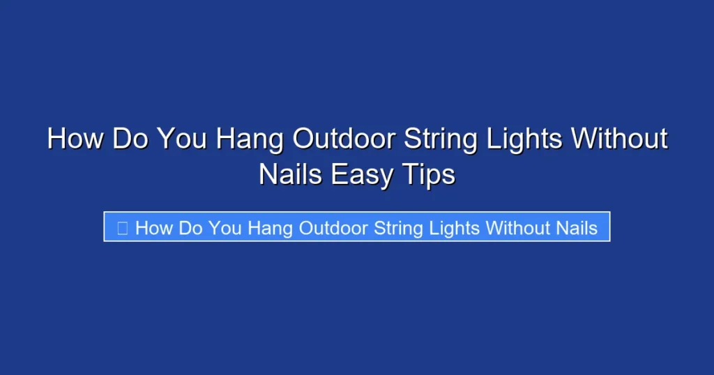 How Do You Hang Outdoor String Lights Without Nails Easy Tips