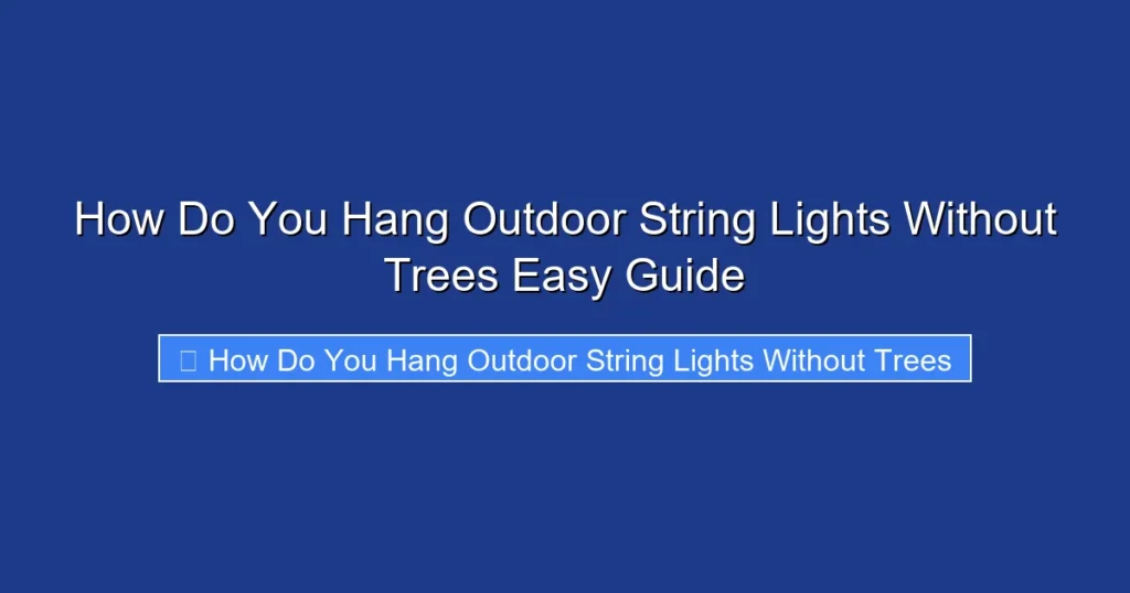 How Do You Hang Outdoor String Lights Without Trees Easy Guide