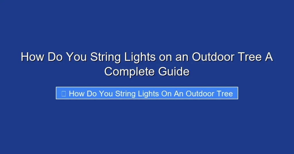 How Do You String Lights on an Outdoor Tree A Complete Guide