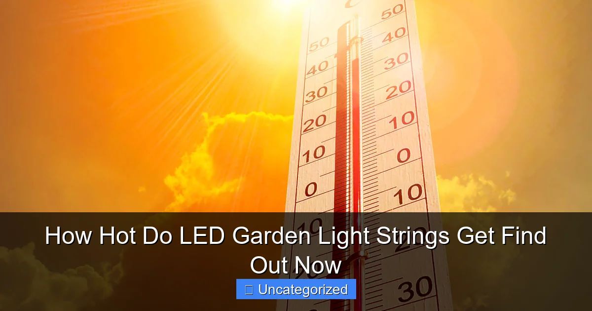 How Hot Do LED Garden Light Strings Get Find Out Now