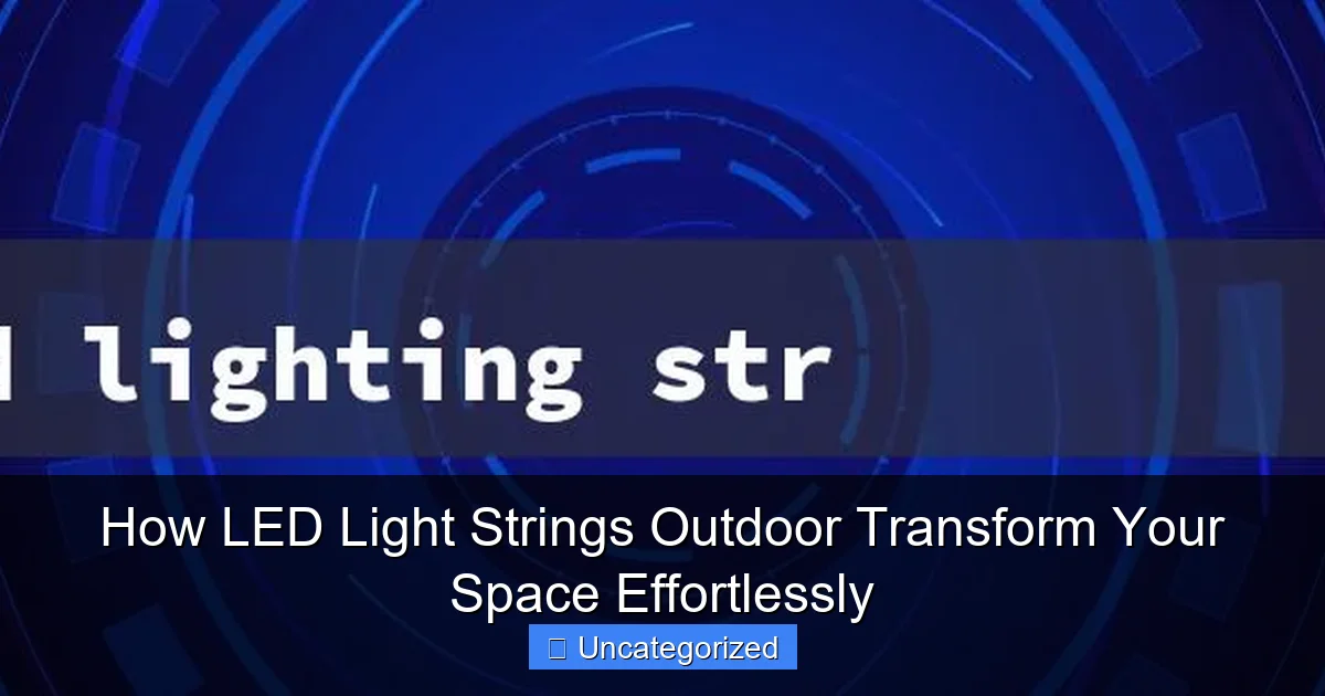 How LED Light Strings Outdoor Transform Your Space Effortlessly