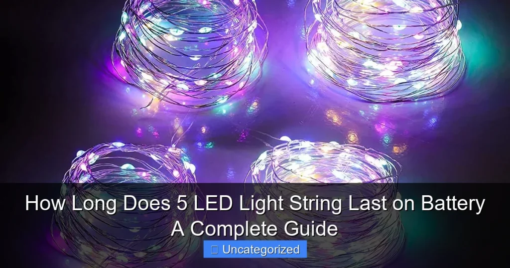 How Long Does 5 LED Light String Last on Battery A Complete Guide