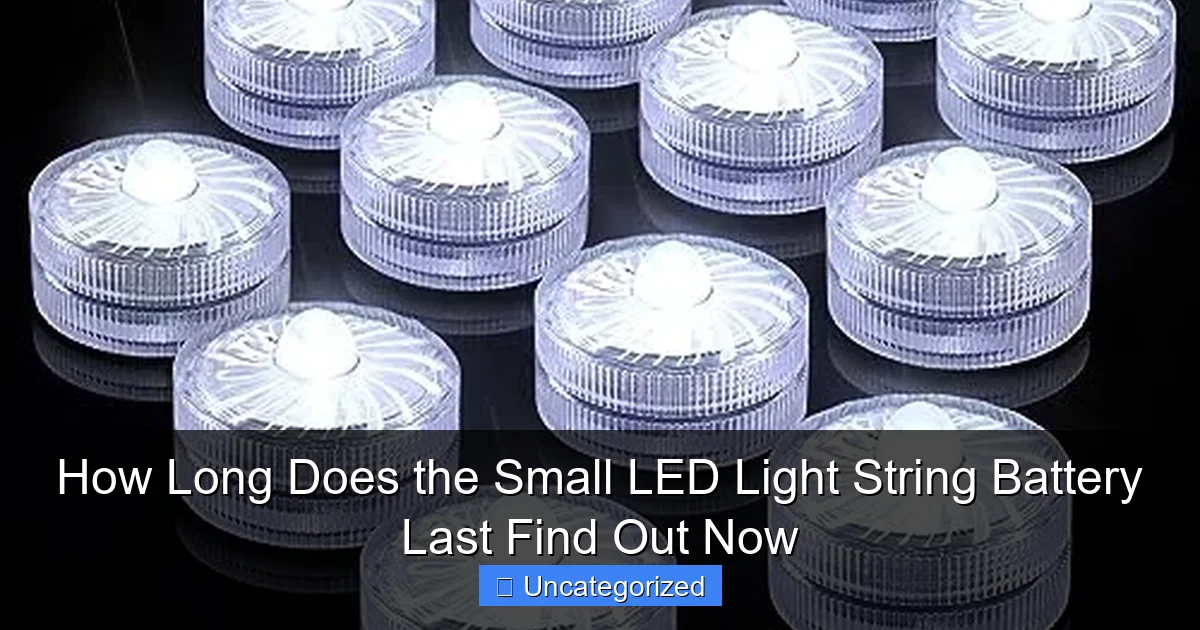 How Long Does the Small LED Light String Battery Last Find Out Now