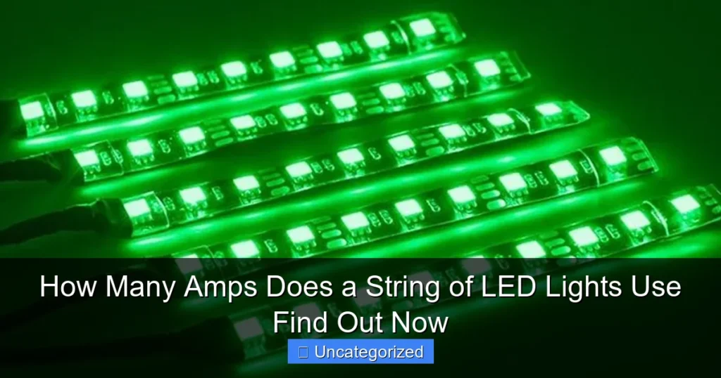 How Many Amps Does a String of LED Lights Use Find Out Now