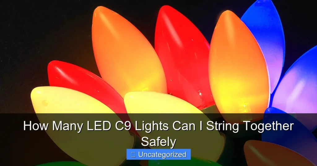 How Many LED C9 Lights Can I String Together Safely