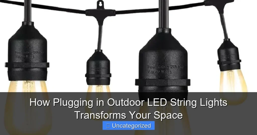 How Plugging in Outdoor LED String Lights Transforms Your Space