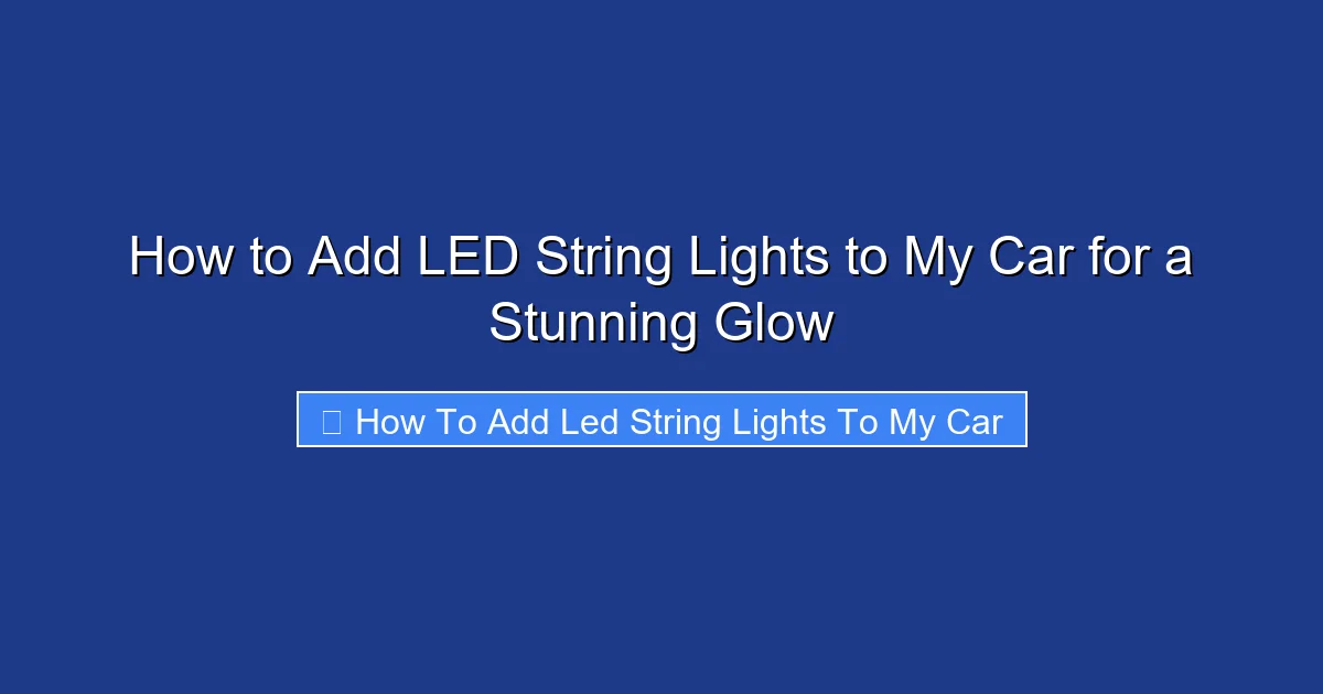 How to Add LED String Lights to My Car for a Stunning Glow