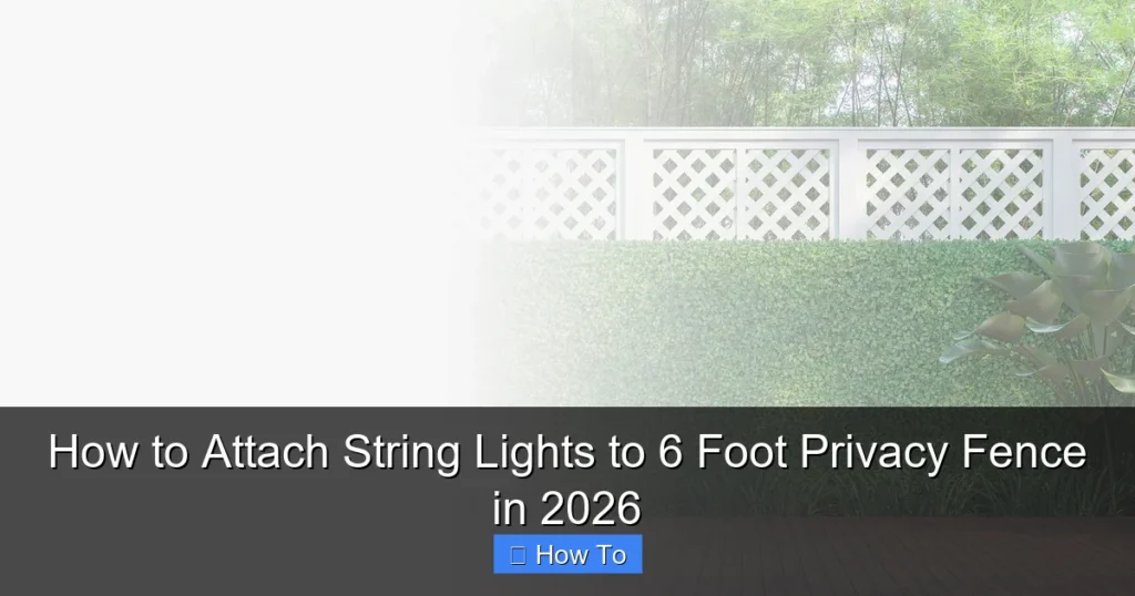 How to Attach String Lights to 6 Foot Privacy Fence in 2026