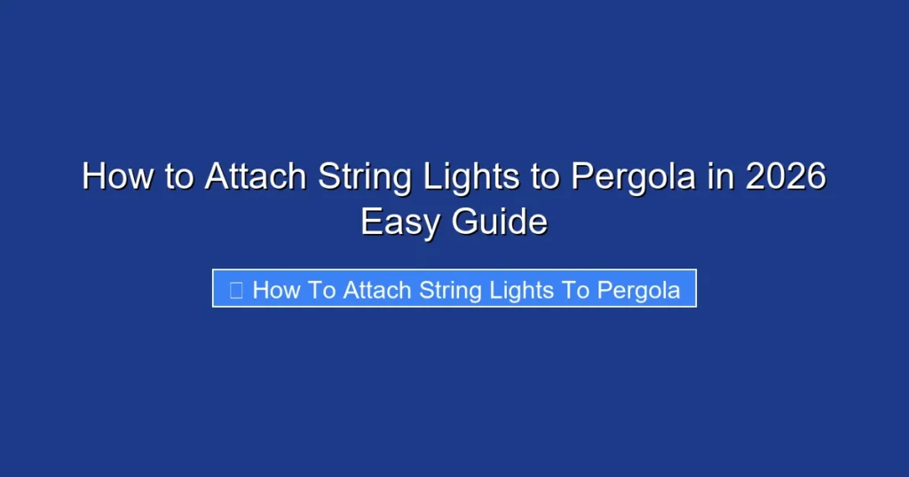 How to Attach String Lights to Pergola in 2026 Easy Guide