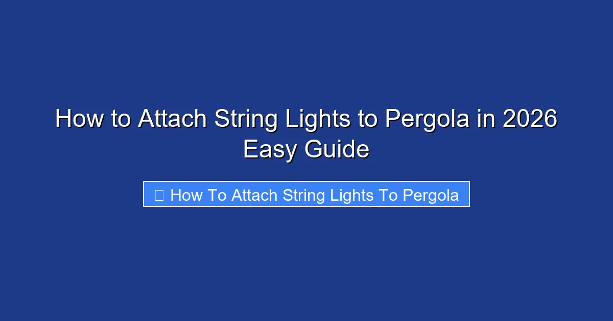 How to Attach String Lights to Pergola in 2026 Easy Guide