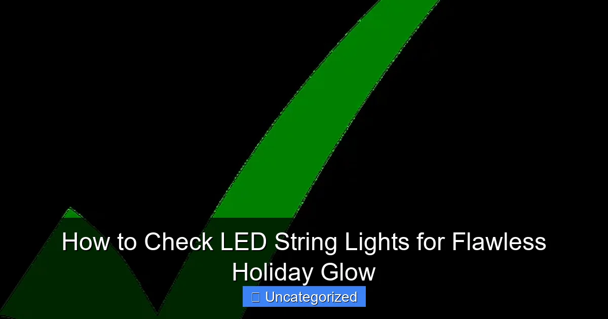 How to Check LED String Lights for Flawless Holiday Glow