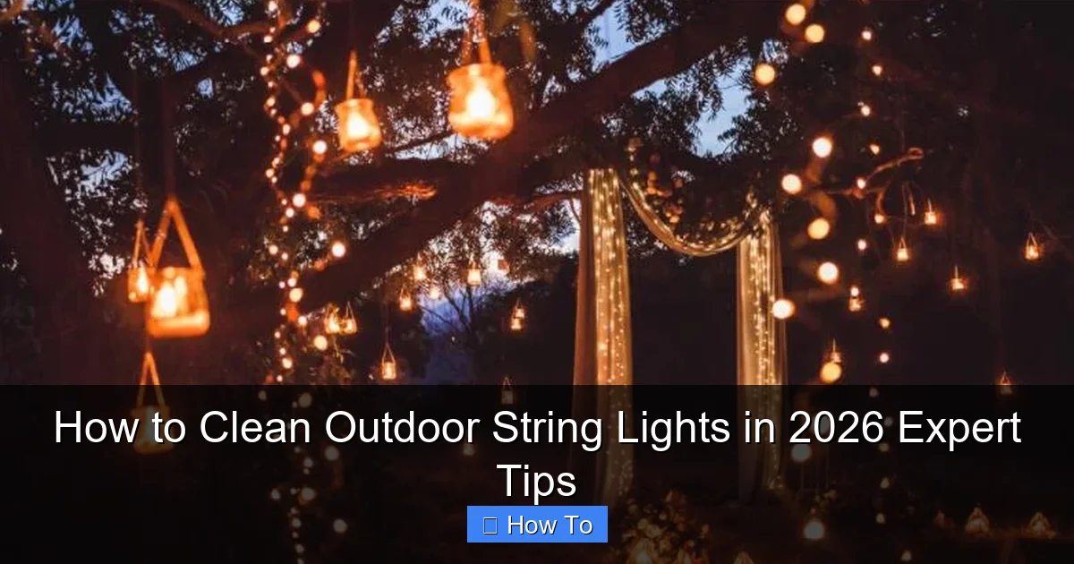 How to Clean Outdoor String Lights in 2026 Expert Tips