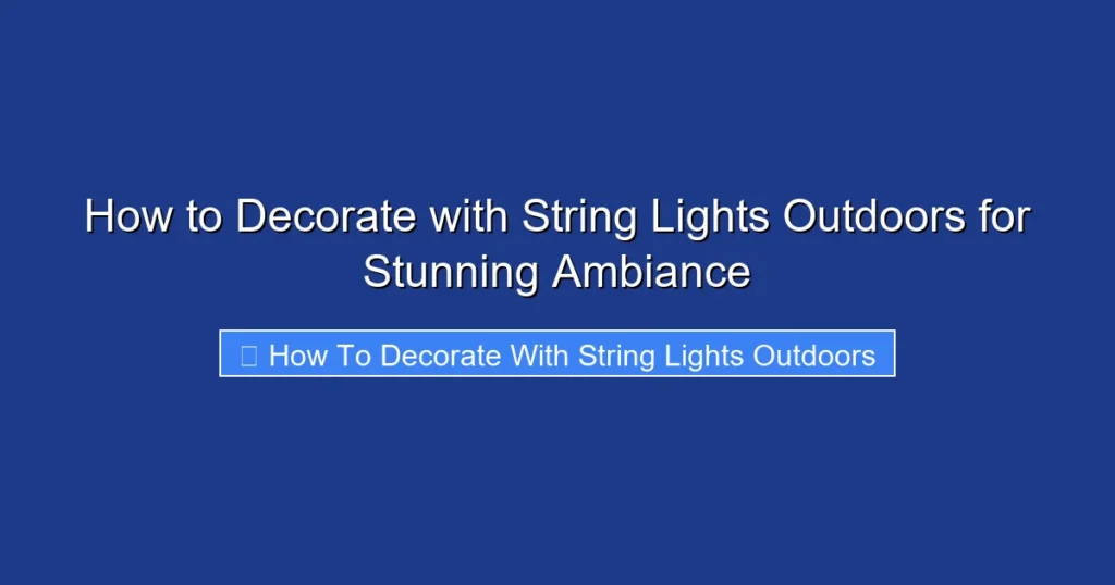 How to Decorate with String Lights Outdoors for Stunning Ambiance