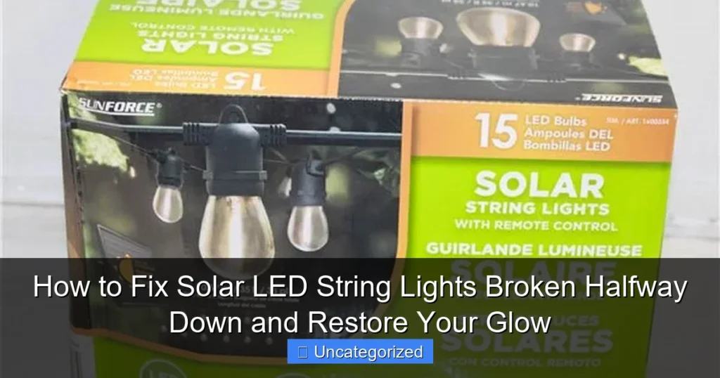 How to Fix Solar LED String Lights Broken Halfway Down and Restore Your Glow