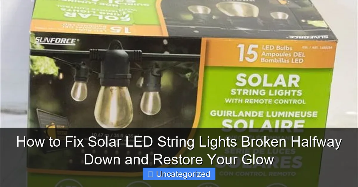 How to Fix Solar LED String Lights Broken Halfway Down and Restore Your Glow