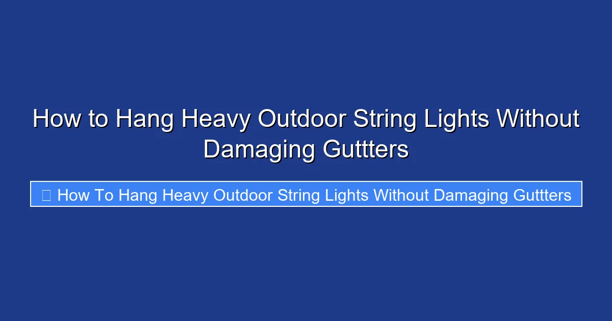 How to Hang Heavy Outdoor String Lights Without Damaging Guttters