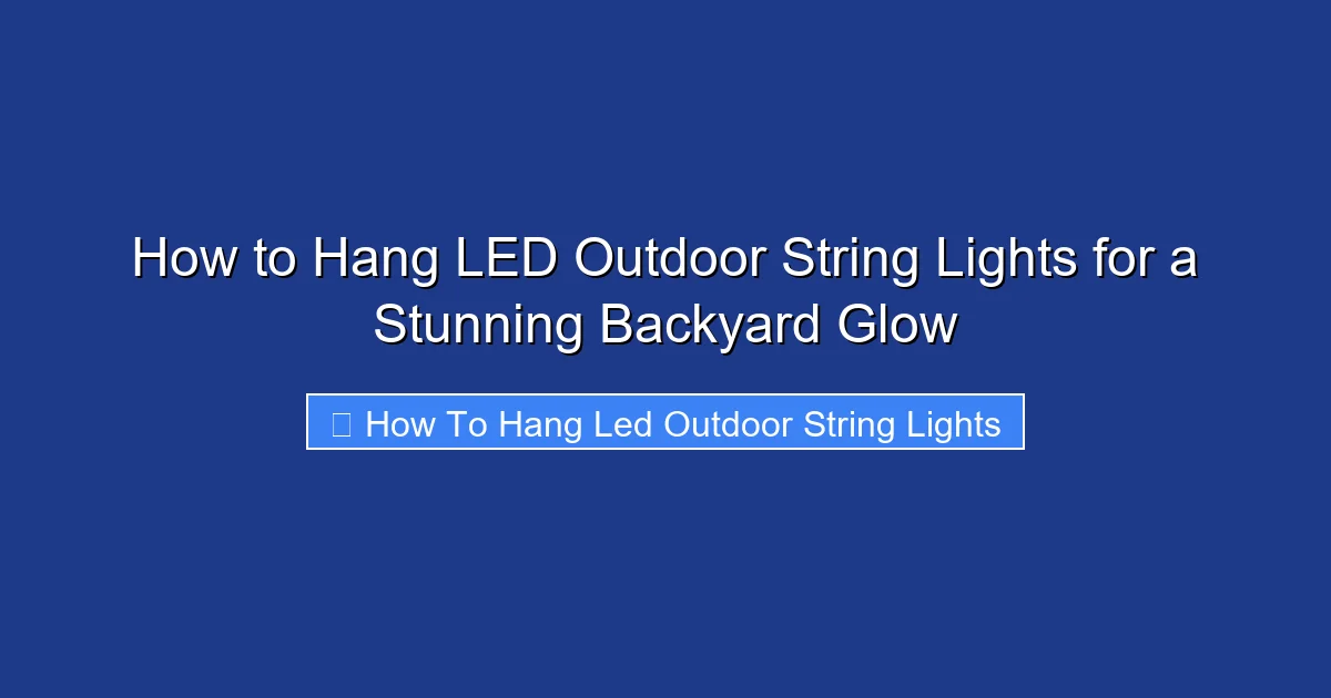 How to Hang LED Outdoor String Lights for a Stunning Backyard Glow