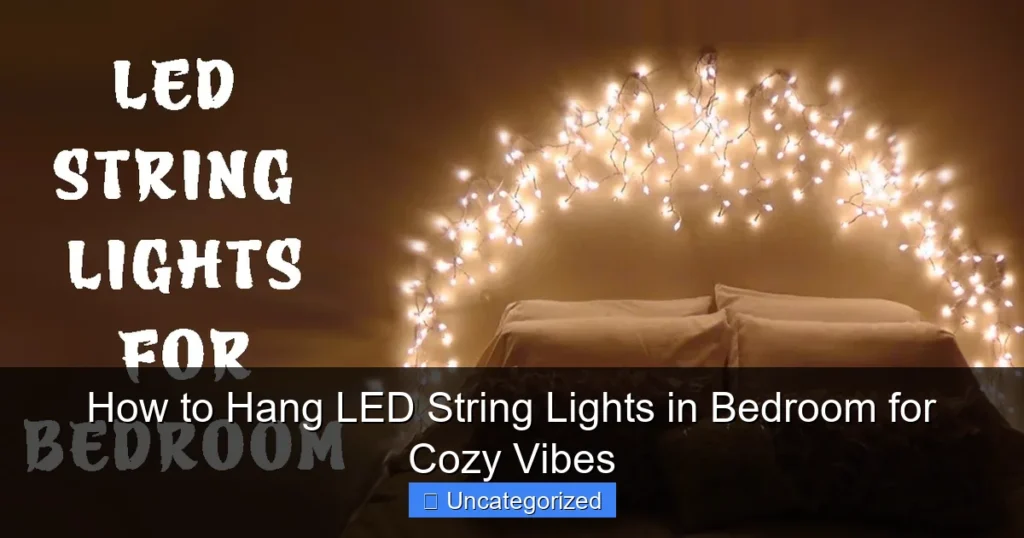 How to Hang LED String Lights in Bedroom for Cozy Vibes