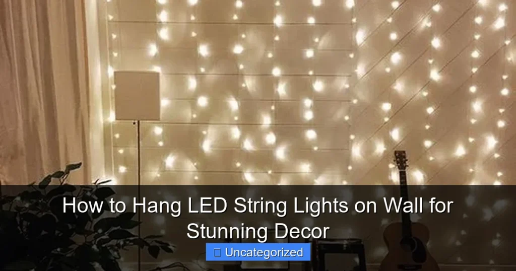 How to Hang LED String Lights on Wall for Stunning Decor