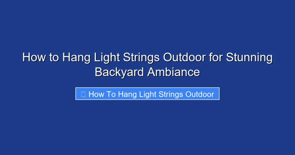How to Hang Light Strings Outdoor for Stunning Backyard Ambiance