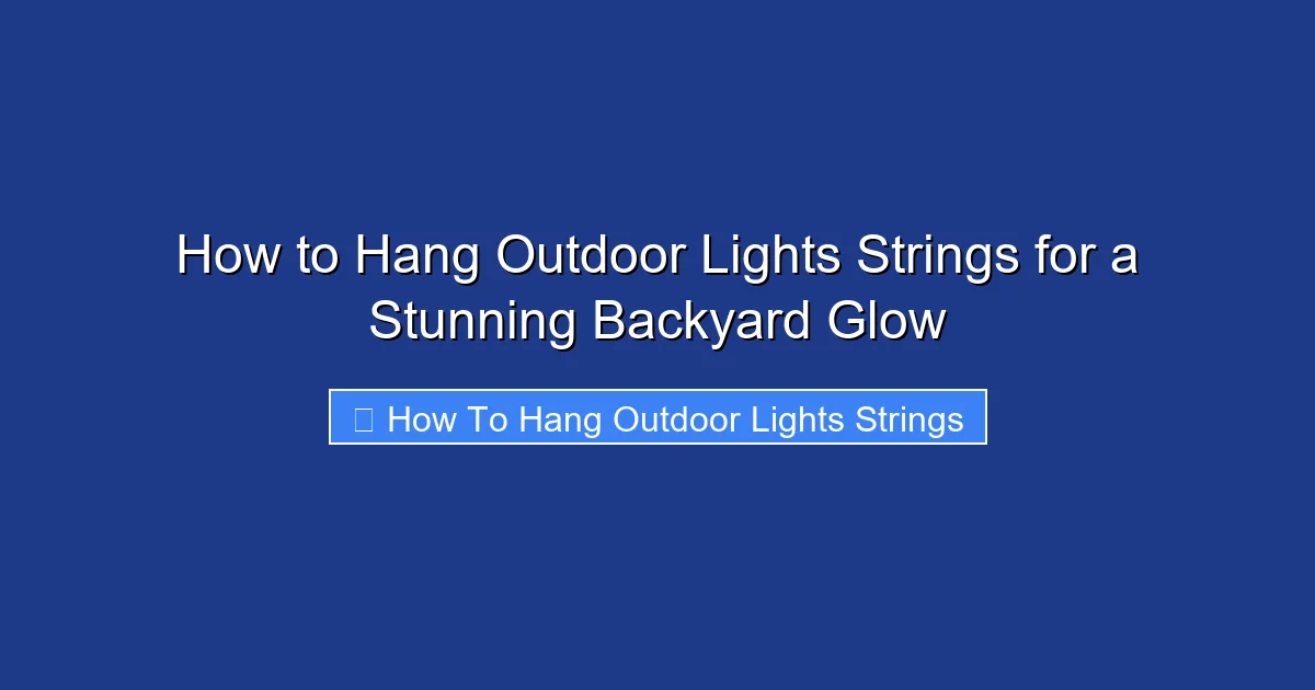 How to Hang Outdoor Lights Strings for a Stunning Backyard Glow