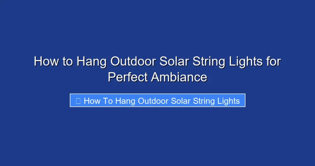How to Hang Outdoor Solar String Lights for Perfect Ambiance