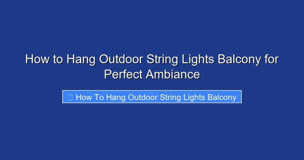 How to Hang Outdoor String Lights Balcony for Perfect Ambiance