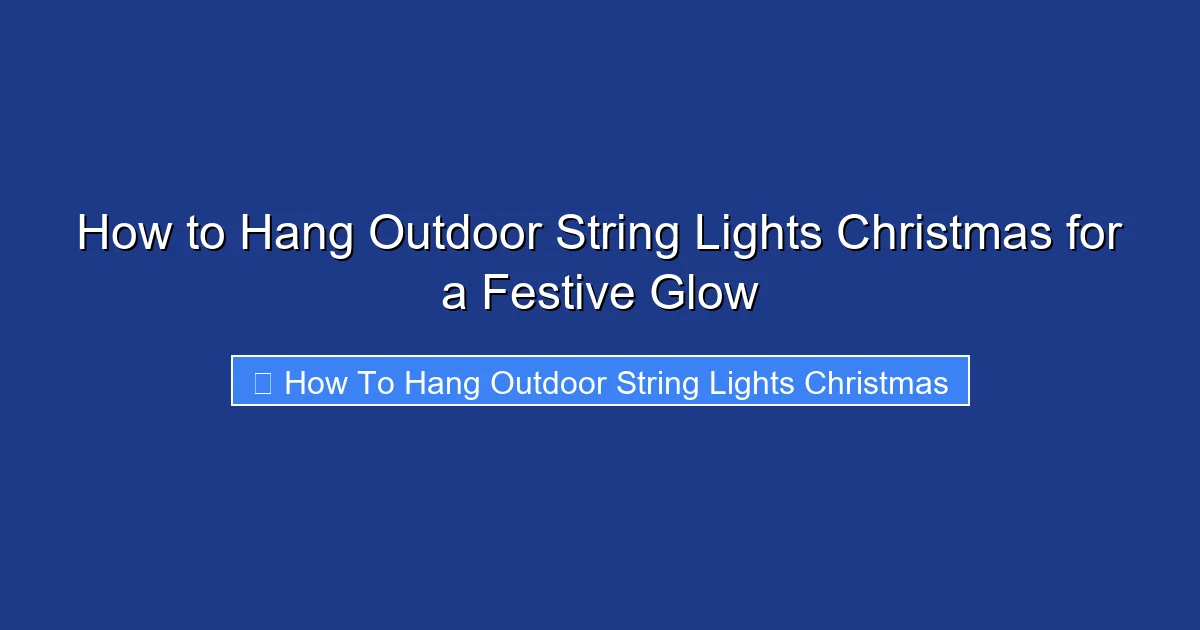 How to Hang Outdoor String Lights Christmas for a Festive Glow