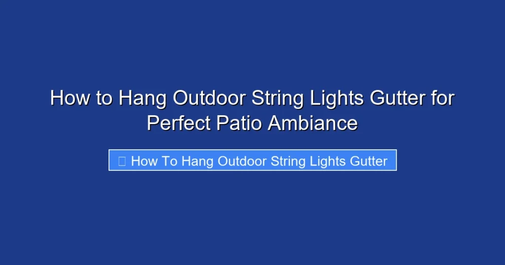 How to Hang Outdoor String Lights Gutter for Perfect Patio Ambiance