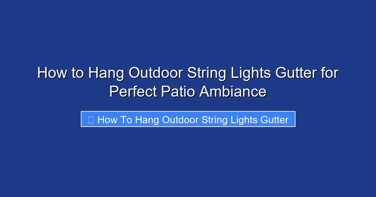 How to Hang Outdoor String Lights Gutter for Perfect Patio Ambiance