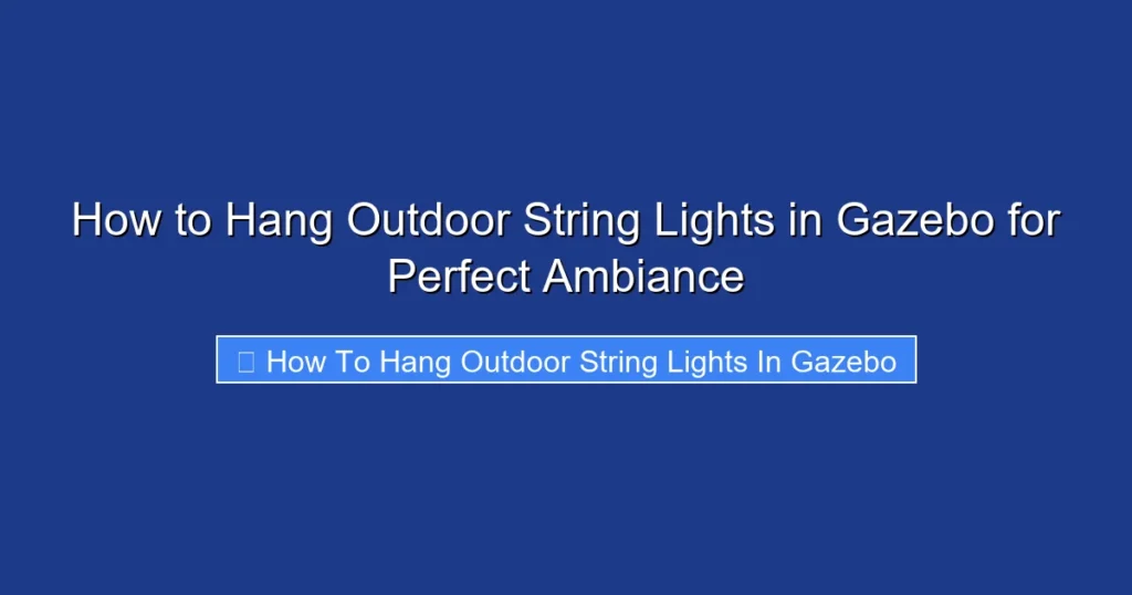 How to Hang Outdoor String Lights in Gazebo for Perfect Ambiance