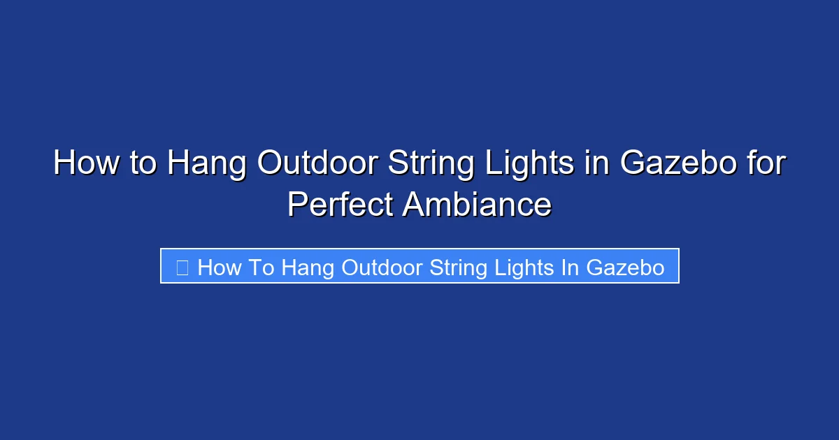 How to Hang Outdoor String Lights in Gazebo for Perfect Ambiance
