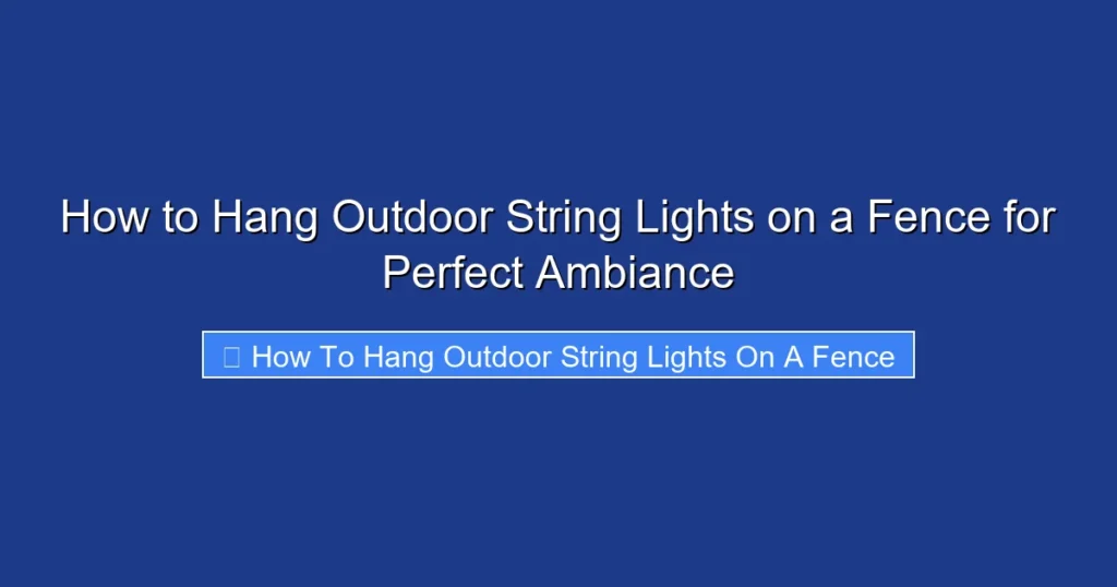 How to Hang Outdoor String Lights on a Fence for Perfect Ambiance