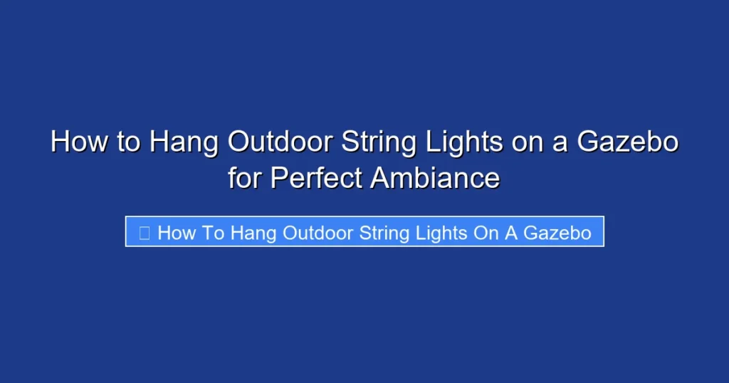 How to Hang Outdoor String Lights on a Gazebo for Perfect Ambiance