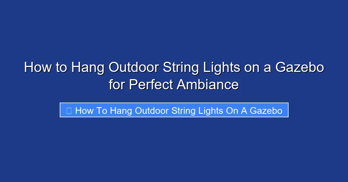 How to Hang Outdoor String Lights on a Gazebo for Perfect Ambiance